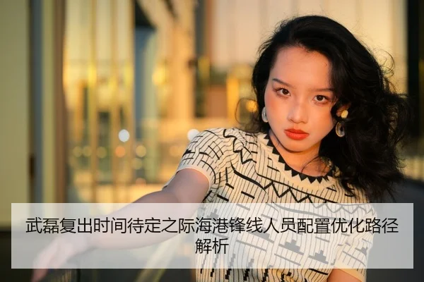 武磊复出时间待定之际海港锋线人员配置优化路径解析