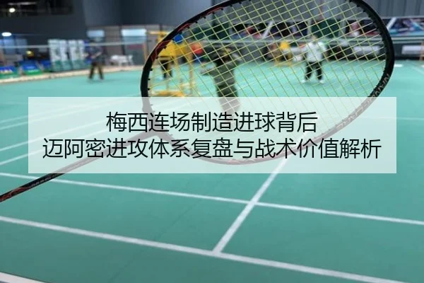 梅西连场制造进球背后 迈阿密进攻体系复盘与战术价值解析